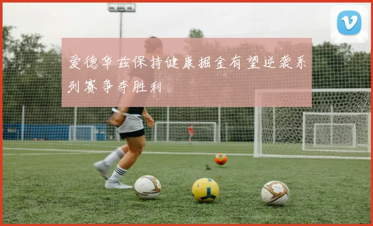 爱德华兹保持健康掘金有望逆袭系列赛争夺胜利